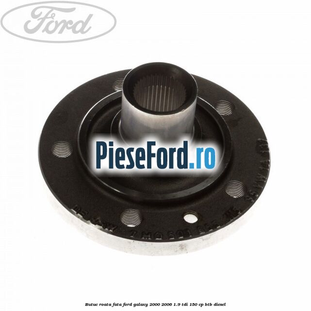 Butuc roata fata Ford Galaxy 2000-2006 1.9 TDI 150 cp BTB diesel