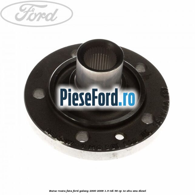 Butuc roata fata Ford Galaxy 2000-2006 1.9 TDI 90 cp 1Z, AHU, ANU diesel