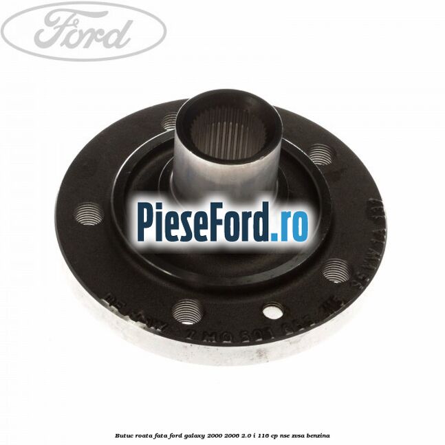 Butuc roata fata Ford Galaxy 2000-2006 2.0 i 116 cp NSE, ZVSA benzina