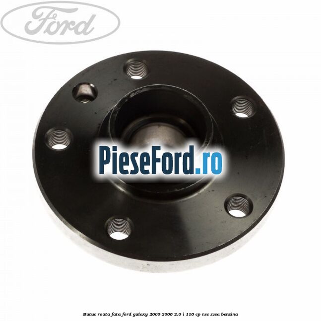 Butuc roata fata Ford Galaxy 2000-2006 2.0 i 116 cp NSE, ZVSA benzina