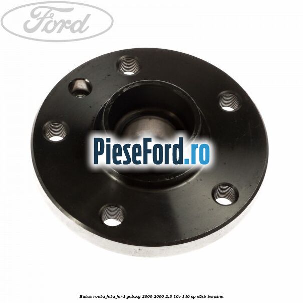 Butuc roata fata Ford Galaxy 2000-2006 2.3 16V 140 cp E5SB benzina