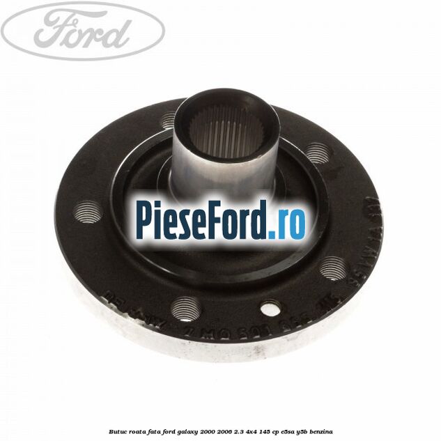 Butuc roata fata Ford Galaxy 2000-2006 2.3 4x4 145 cp E5SA, Y5B benzina