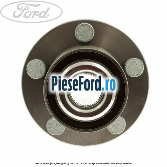 Butuc roata fata Ford Galaxy 2007-2014 2.0 145 cp AOWA, AOWB, TBWA, TBWB benzina