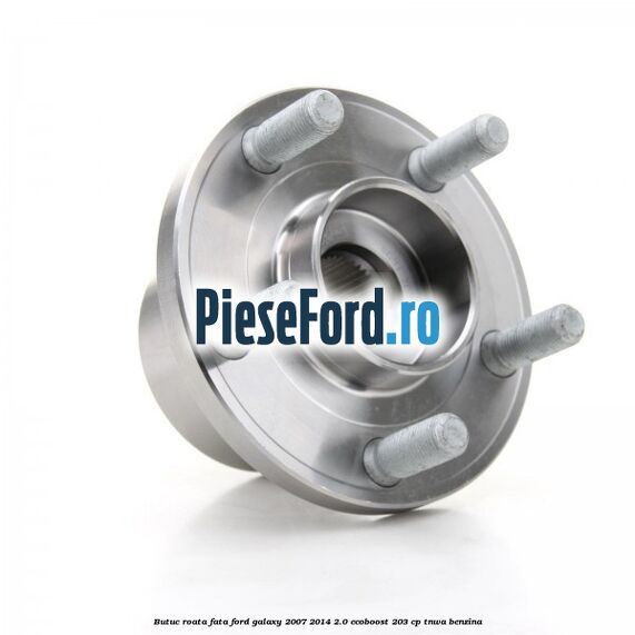 Butuc roata fata Ford Galaxy 2007-2014 2.0 EcoBoost 203 cp Butuc roata fata Ford Galaxy 2007-2014 2.0 EcoBoost 203 cp TNWA benzina