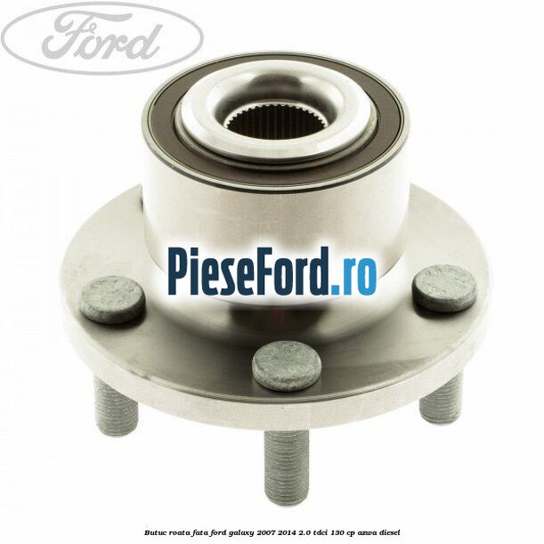 Butuc roata fata Ford Galaxy 2007-2014 2.0 TDCi 130 cp Butuc roata fata Ford Galaxy 2007-2014 2.0 TDCi 130 cp AZWA diesel