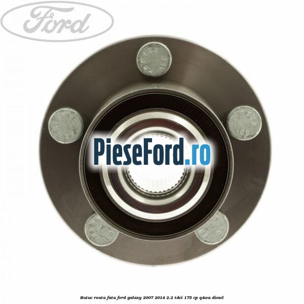 Butuc roata fata Ford Galaxy 2007-2014 2.2 TDCi 175 cp Q4WA diesel
