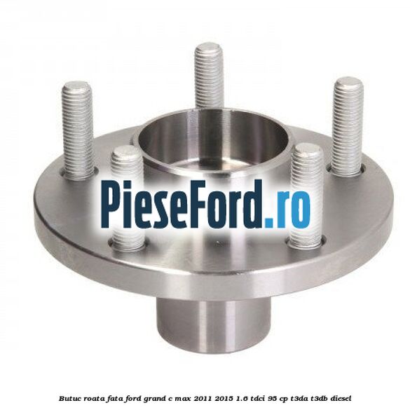 Butuc roata fata Ford Grand C-Max 2011-2015 1.6 TDCi 95 cp T3DA, T3DB diesel