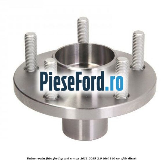 Butuc roata fata Ford Grand C-Max 2011-2015 2.0 TDCi 140 cp UFDB diesel