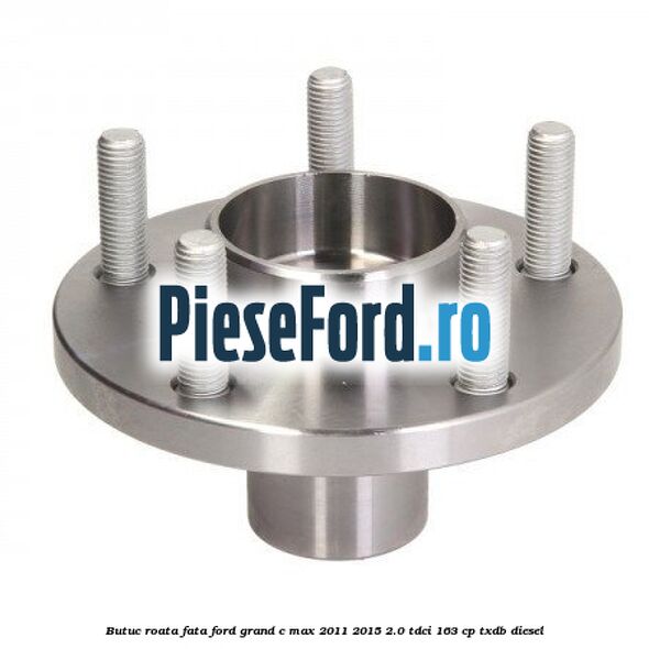 Butuc roata fata Ford Grand C-Max 2011-2015 2.0 TDCi 163 cp TXDB diesel