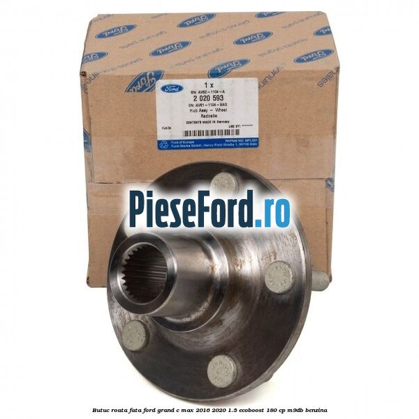 Butuc roata fata Ford Grand C-Max 2016-2020 1.5 EcoBoost 180 cp M9DB benzina