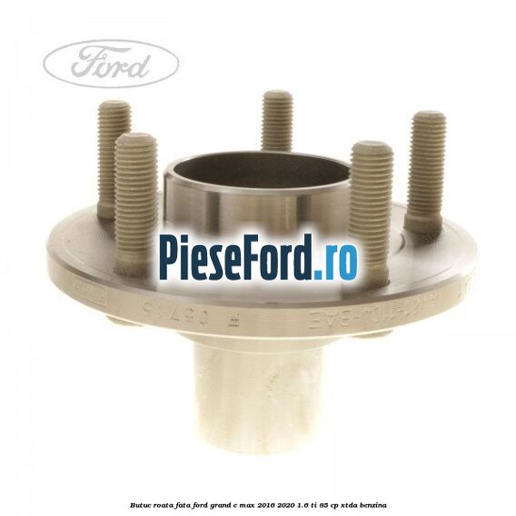 Butuc roata fata Ford Grand C-Max 2016-2020 1.6 Ti 85 cp Butuc roata fata Ford Grand C-Max 2016-2020 1.6 Ti 85 cp XTDA benzina