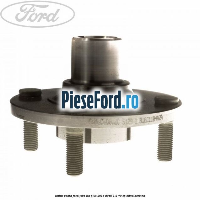Butuc roata fata Ford Ka plus 2016-2018 1.2 70 cp B2KA benzina