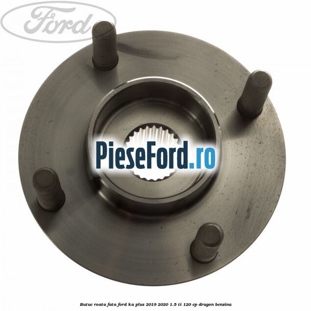 Butuc roata fata Ford Ka plus 2019-2020 1.5 Ti 120 cp dragon benzina