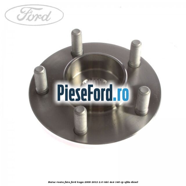Butuc roata fata Ford Kuga 2008-2012 2.0 TDCI 4x4 140 cp Butuc roata fata Ford Kuga 2008-2012 2.0 TDCI 4x4 140 cp UFDA diesel