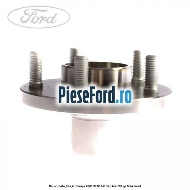 Butuc roata fata Ford Kuga 2008-2012 2.0 TDCI 4x4 163 cp TXDA diesel