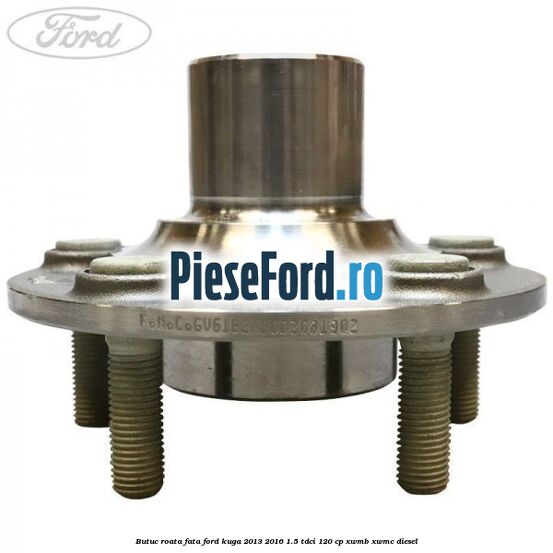 Butuc roata fata Ford Kuga 2013-2016 1.5 TDCi 120 cp XWMB, XWMC diesel