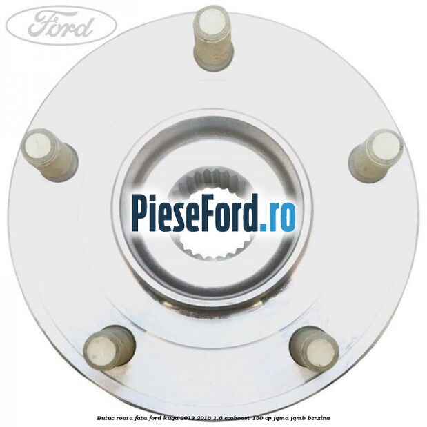 Butuc roata fata Ford Kuga 2013-2016 1.6 EcoBoost 150 cp JQMA, JQMB benzina