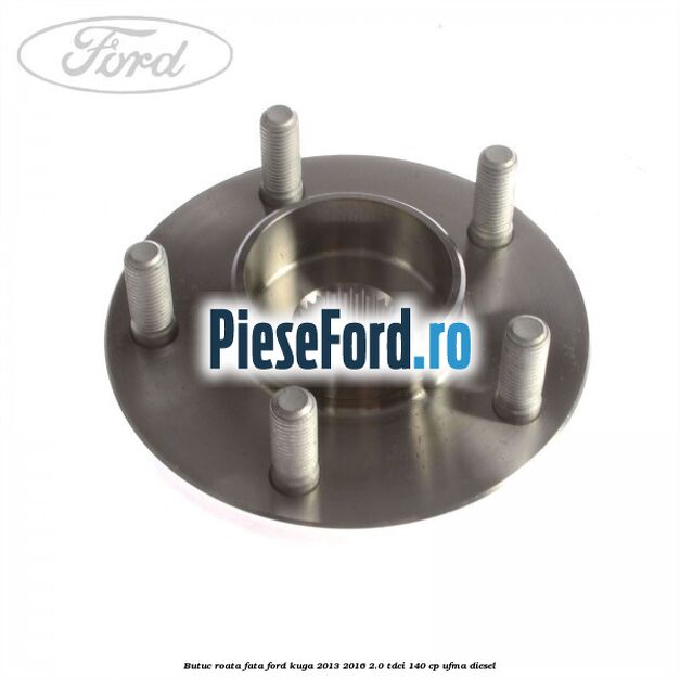 Butuc roata fata Ford Kuga 2013-2016 2.0 TDCi 140 cp UFMA diesel