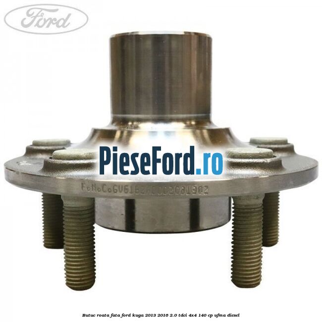 Butuc roata fata Ford Kuga 2013-2016 2.0 TDCi 4x4 140 cp UFMA diesel