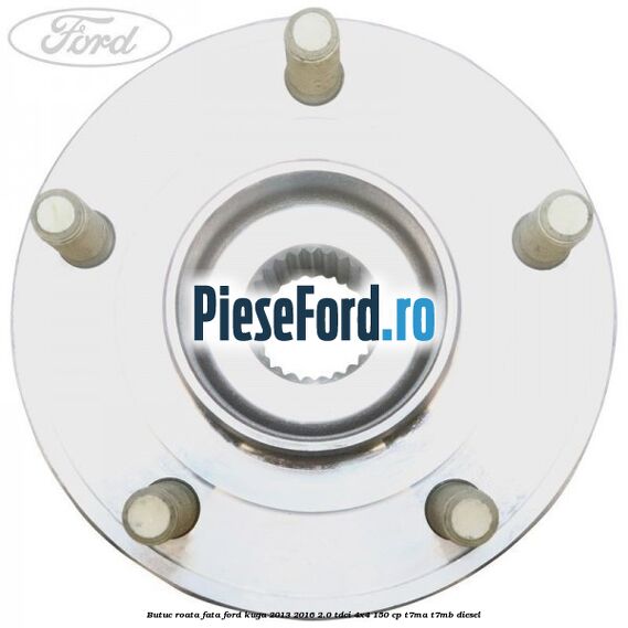 Butuc roata fata Ford Kuga 2013-2016 2.0 TDCi 4x4 150 cp T7MA, T7MB diesel