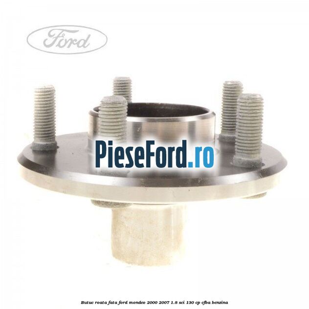 Butuc roata fata Ford Mondeo 2000-2007 1.8 SCi 130 cp CFBA benzina