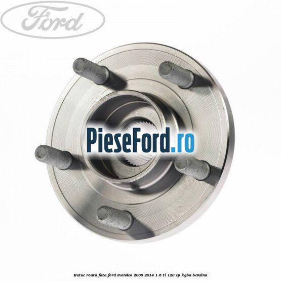 Butuc roata fata Ford Mondeo 2008-2014 1.6 Ti 120 cp KGBA benzina