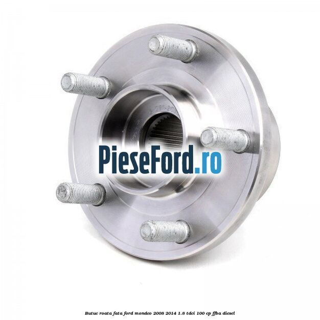 Butuc roata fata Ford Mondeo 2008-2014 1.8 TDCi 100 cp FFBA diesel