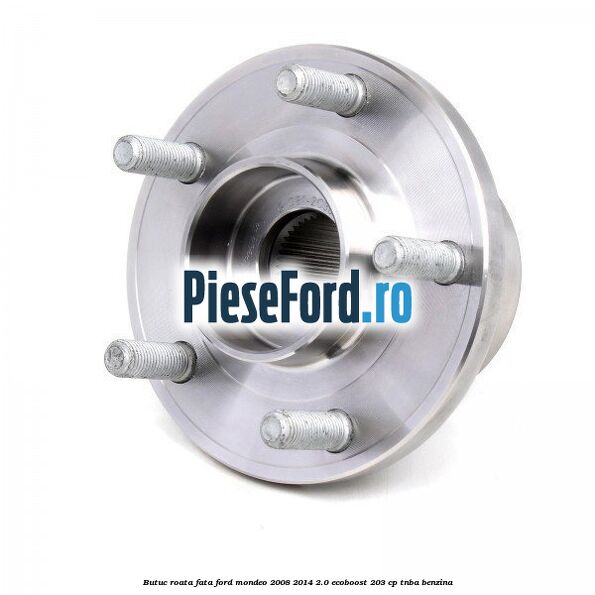 Butuc roata fata Ford Mondeo 2008-2014 2.0 EcoBoost 203 cp TNBA benzina
