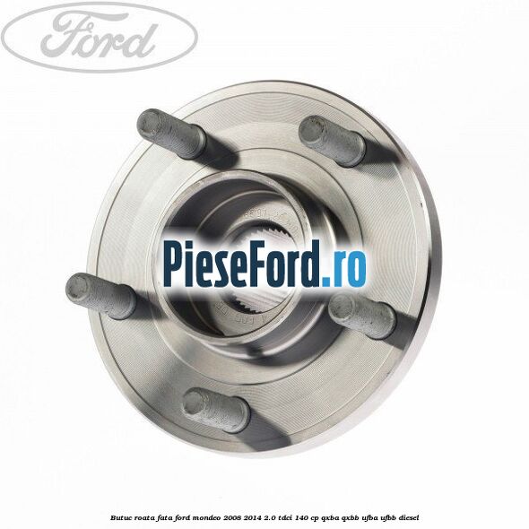 Butuc roata fata Ford Mondeo 2008-2014 2.0 TDCi 140 cp