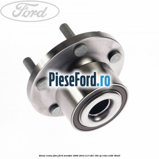 Butuc roata fata Ford Mondeo 2008-2014 2.0 TDCi 163 cp Butuc roata fata Ford Mondeo 2008-2014 2.0 TDCi 163 cp TXBA, TXBB diesel