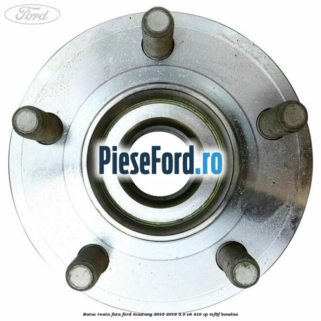 Butuc roata fata Ford Mustang 2015-2018 5.0 V8 418 cp MF8F benzina