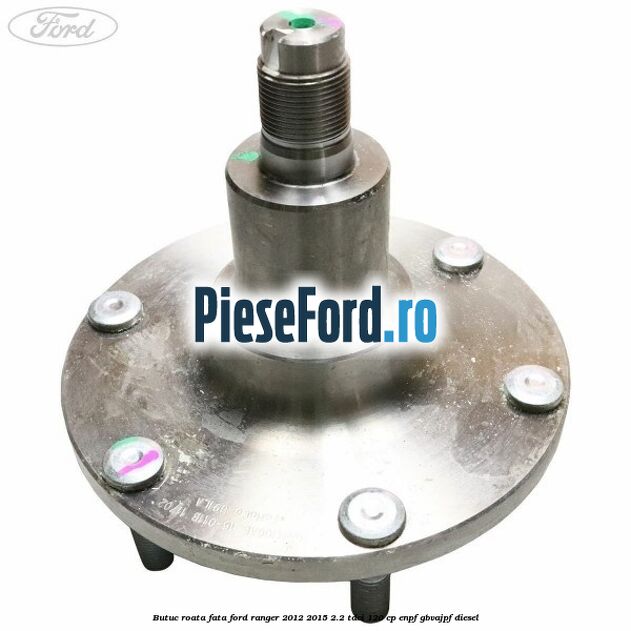 Butuc roata fata Ford Ranger 2012-2015 2.2 TDCi 120 cp ENPF, GBVAJPF diesel