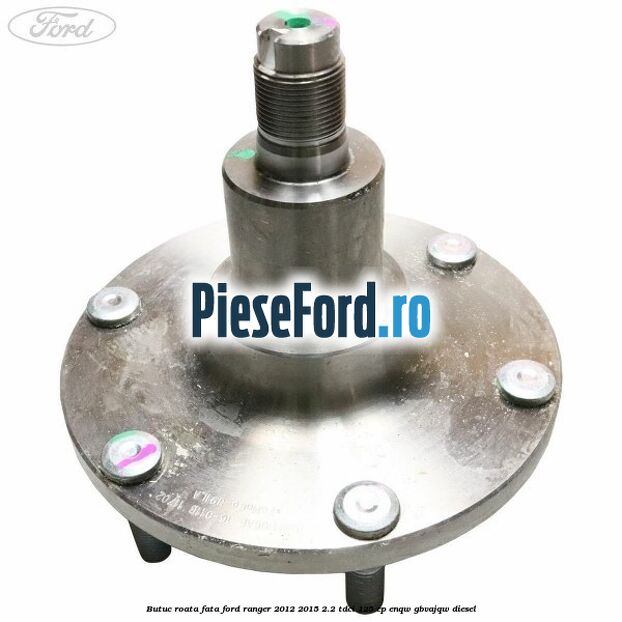 Butuc roata fata Ford Ranger 2012-2015 2.2 TDCi 125 cp ENQW, GBVAJQW diesel
