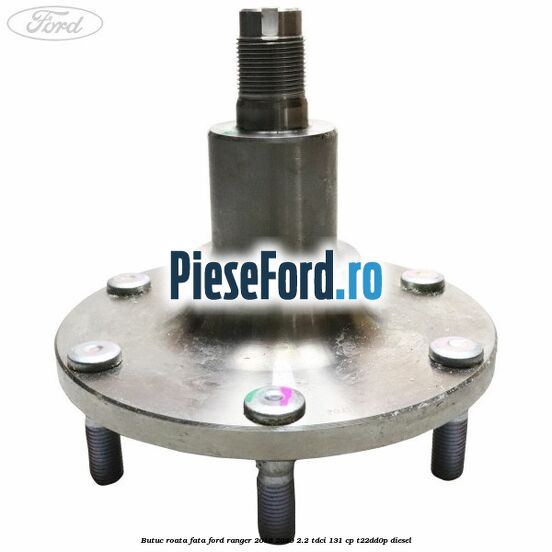 Butuc roata fata Ford Ranger 2016-2020 2.2 TDCi 131 cp T22DD0P diesel