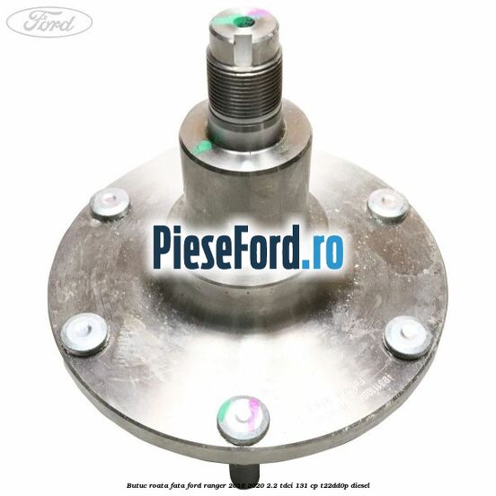 Butuc roata fata Ford Ranger 2016-2020 2.2 TDCi 131 cp T22DD0P diesel