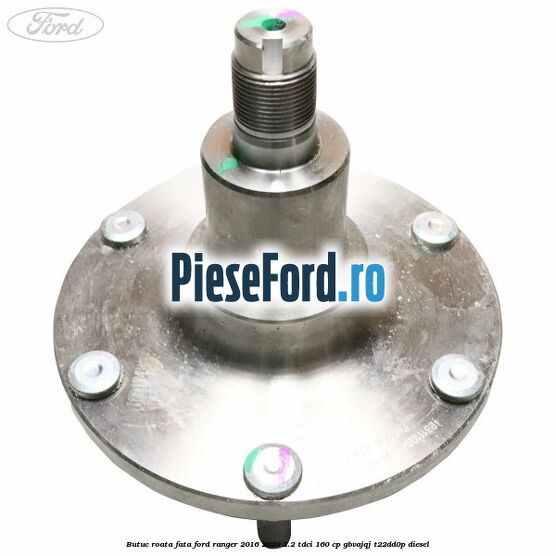 Butuc roata fata Ford Ranger 2016-2020 2.2 TDCi 160 cp GBVAJQJ, T22DD0P diesel