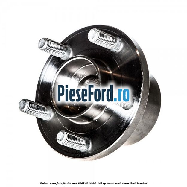 Butuc roata fata Ford S-Max 2007-2014 2.0 145 cp AOWA, AOWB, TBWA, TBWB benzina