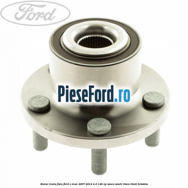 Butuc roata fata Ford S-Max 2007-2014 2.0 145 cp AOWA, AOWB, TBWA, TBWB benzina