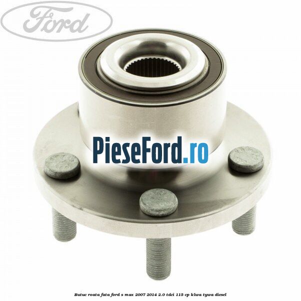 Butuc roata fata Ford S-Max 2007-2014 2.0 TDCi 115 cp KLWA, TYWA diesel