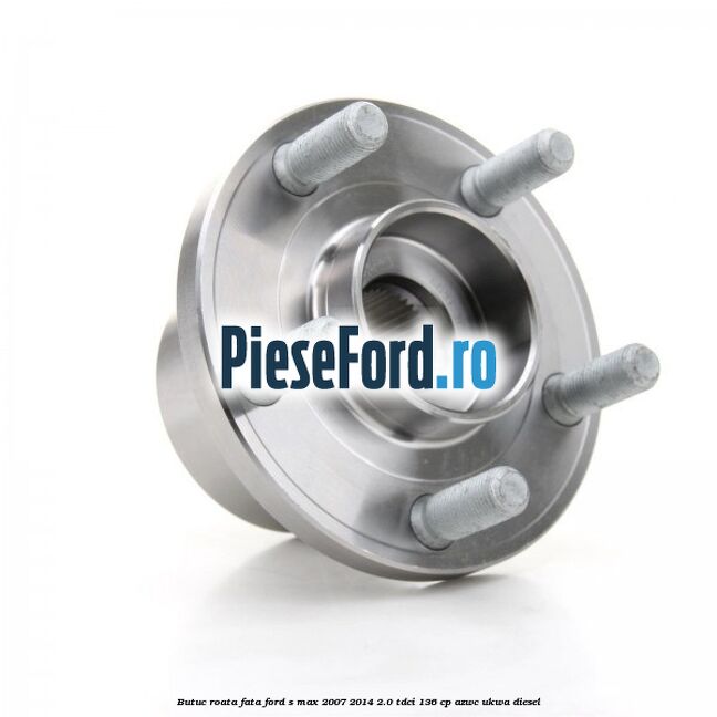 Butuc roata fata Ford S-Max 2007-2014 2.0 TDCi 136 cp AZWC, UKWA diesel