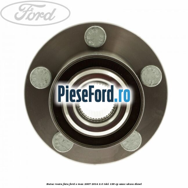 Butuc roata fata Ford S-Max 2007-2014 2.0 TDCi 136 cp AZWC, UKWA diesel