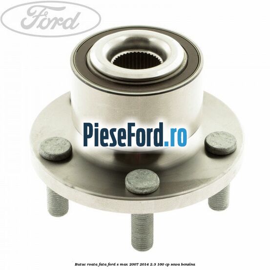 Butuc roata fata Ford S-Max 2007-2014 2.3 160 cp Butuc roata fata Ford S-Max 2007-2014 2.3 160 cp SEWA benzina