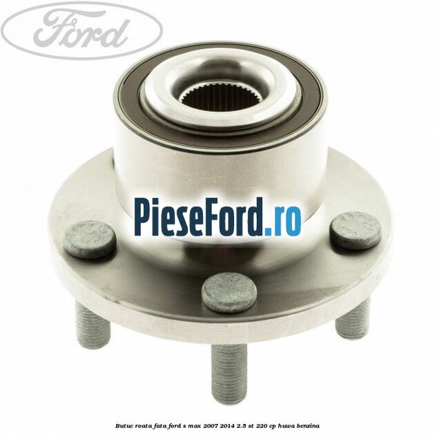 Butuc roata fata Ford S-Max 2007-2014 2.5 ST 220 cp HUWA benzina