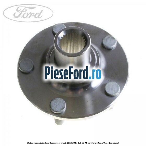Butuc roata fata Ford Tourneo Connect 2002-2014 1.8 Di 75 cp