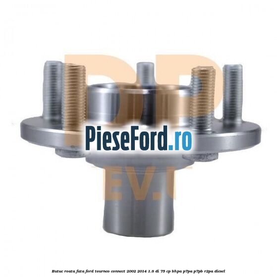 Butuc roata fata Ford Tourneo Connect 2002-2014 1.8 Di 75 cp BHPA, P7PA, P7PB, R2PA diesel