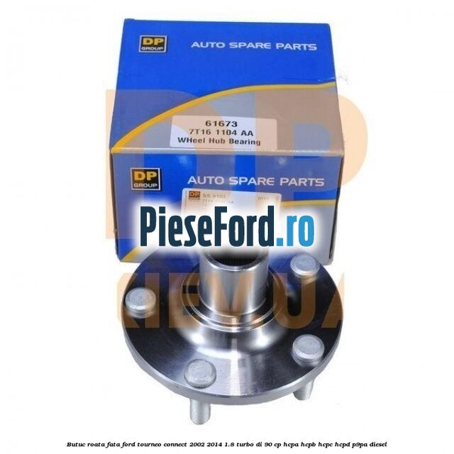 Butuc roata fata Ford Tourneo Connect 2002-2014 1.8 Turbo Di 90 cp HCPA, HCPB, HCPC, HCPD, P9PA diesel
