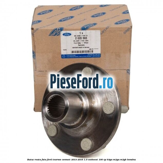Butuc roata fata Ford Tourneo Connect 2013-2018 1.0 EcoBoost 100 cp B3GA, M2GA, M2GB benzina