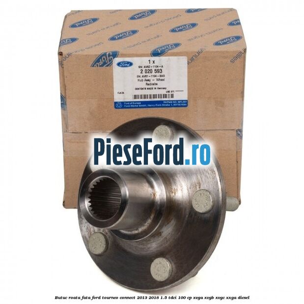 Butuc roata fata Ford Tourneo Connect 2013-2018 1.5 TDCi 100 cp Butuc roata fata Ford Tourneo Connect 2013-2018 1.5 TDCi 100 cp XVGA, XVGB, XVGC, XXGA diesel