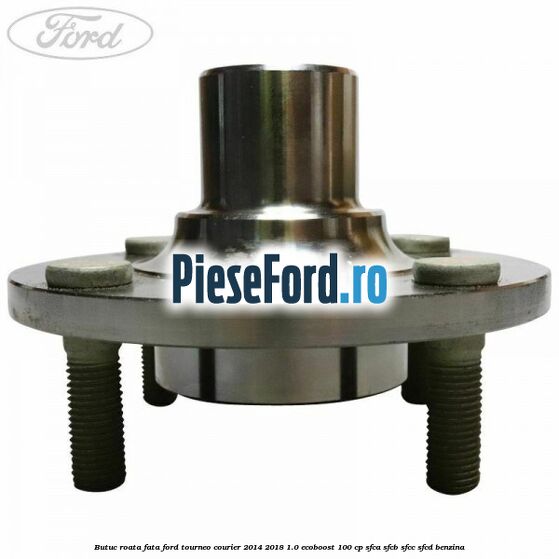 Butuc roata fata Ford Tourneo Courier 2014-2018 1.0 EcoBoost 100 cp SFCA, SFCB, SFCC, SFCD benzina