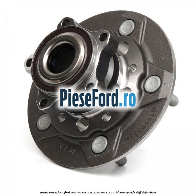 Butuc roata fata Ford Tourneo Custom 2014-2018 2.2 TDCi 100 cp DRF4, DRFF, DRFG diesel